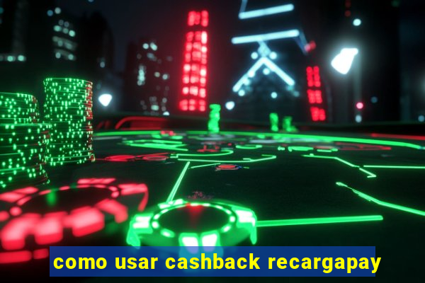 como usar cashback recargapay